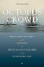Octopus Crowd: Maritime History and the Business of Australian Pearling in Its Schooner Age