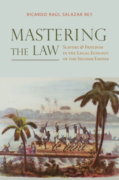 Mastering the Law: Slavery and Freedom Legal Ecology of Spanish Empire