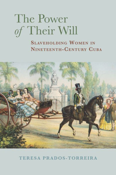 The Power of Their Will: Slaveholding Women Nineteenth-Century Cuba