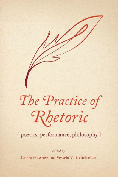 The Practice of Rhetoric: Poetics, Performance, Philosophy