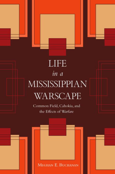 Life a Mississippian Warscape: Common Field, Cahokia, and the Effects of Warfare