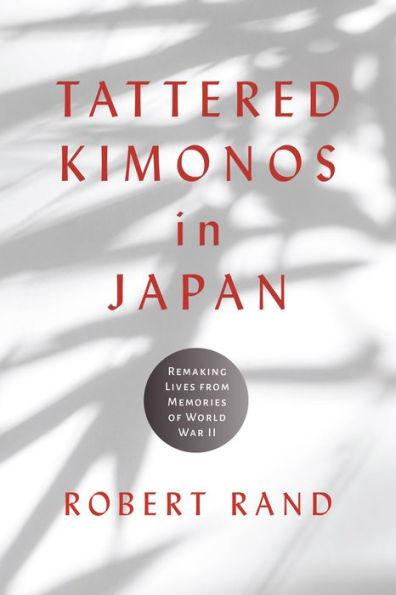 Tattered Kimonos Japan: Remaking Lives from Memories of World War II