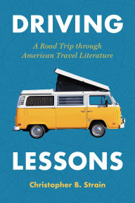 Title: Driving Lessons: A Road Trip through American Travel Literature, Author: Christopher B. Strain