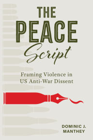 Amazon kindle download books The Peace Script: Framing Violence in US Anti-War Dissent by Dominic J. Manthey