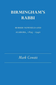 Title: Birmingham's Rabbi: Morris Newfield and Alabama, 1895-1940, Author: Mark Cowett