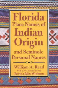 Title: Florida Place-Names of Indian Origin and Seminole Personal Names, Author: William A. Read