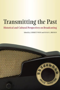 Title: Transmitting the Past: Historical and Cultural Perspectives on Broadcasting, Author: J. Emmett Winn