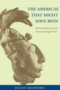 Title: The Americas That Might Have Been: Native American Social Systems through Time / Edition 2, Author: Julian Granberry