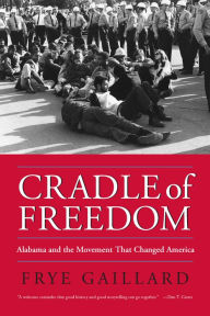 Title: Cradle of Freedom: Alabama and the Movement That Changed America / Edition 2, Author: Frye Gaillard