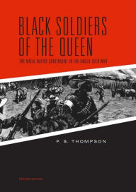 Title: Black Soldiers of the Queen: The Natal Native Contingent in the Anglo-Zulu War, Author: P. S. Thompson