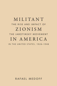 Title: Militant Zionism in America: The Rise and Impact of the Jabotinsky Movement in the United States, 1926-1948, Author: Rafael Medoff