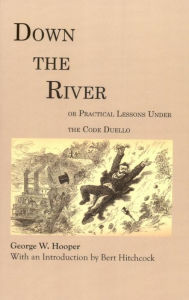 Title: Down the River: or Practical Lessons Under The Code Duello, Author: George W Hooper