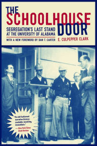 Title: The Schoolhouse Door: Segregation's Last Stand at the University of Alabama / Edition 1, Author: E. Culpepper Clark