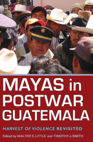 Title: Mayas in Postwar Guatemala: Harvest of Violence Revisited / Edition 1, Author: Kevin Young