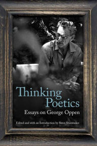 Title: Thinking Poetics: Essays on George Oppen, Author: Steve Shoemaker