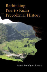 Title: Rethinking Puerto Rican Precolonial History, Author: Reniel Rodríguez Ramos