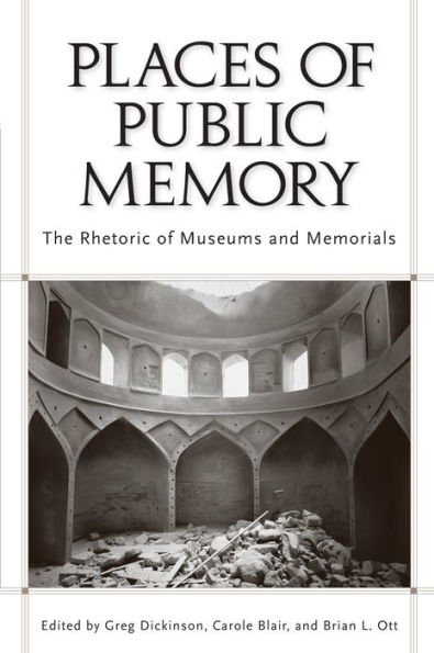 Places of Public Memory: The Rhetoric of Museums and Memorials / Edition 4