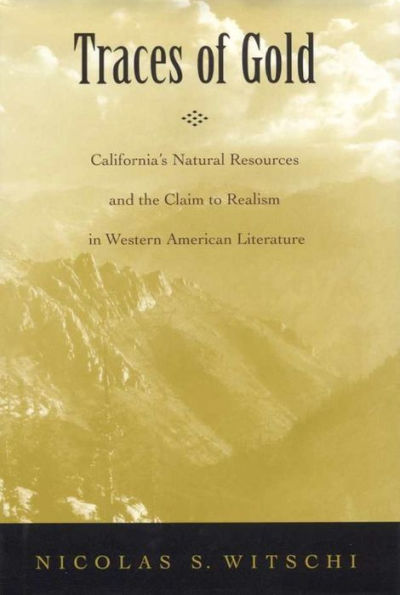 Traces of Gold: California's Natural Resources and the Claim to Realism Western American Literature