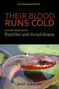 Title: Their Blood Runs Cold: Adventures with Reptiles and Amphibians, Author: J. Whitfield Gibbons