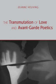 Title: The Transmutation of Love and Avant-Garde Poetics, Author: Jeanne Heuving