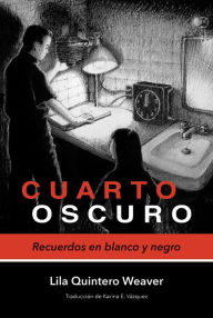 Title: Cuarto oscuro: Recuerdos en blanco y negro, Author: Lila Quintero Weaver