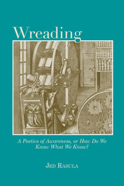 Wreading: A Poetics of Awareness, or How Do We Know What Know?