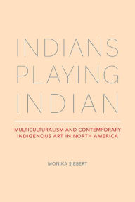 Free audiobook download for ipod touch Indians Playing Indian: Multiculturalism and Contemporary Indigenous Art in North America in English ePub