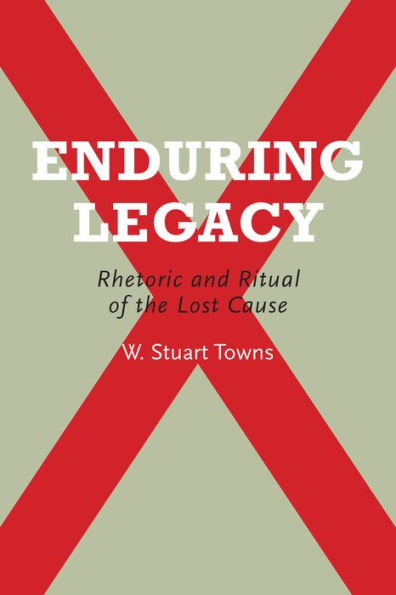 Enduring Legacy: Rhetoric and Ritual of the Lost Cause