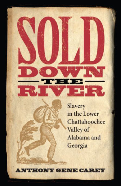 Sold Down the River: Slavery Lower Chattahoochee Valley of Alabama and Georgia