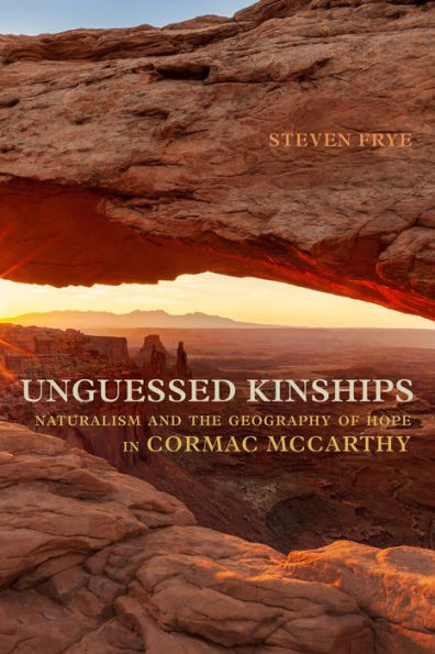 Unguessed Kinships: Naturalism and the Geography of Hope in Cormac McCarthy