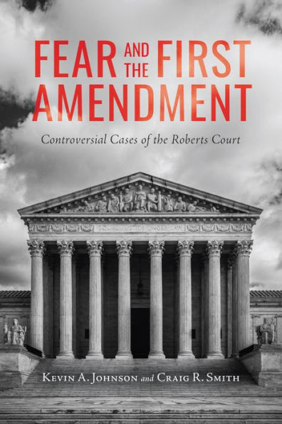 Fear and the First Amendment: Controversial Cases of Roberts Court