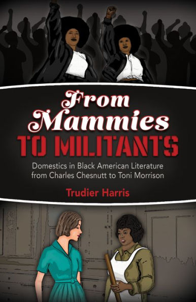 from Mammies to Militants: Domestics Black American Literature Charles Chesnutt Toni Morrison