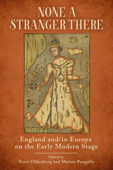 None a Stranger There: England and/in Europe on the Early Modern Stage