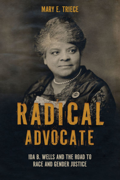 Radical Advocate: Ida B. Wells and the Road to Race Gender Justice