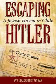 Title: Escaping Hitler: A Jewish Haven in Chile, Author: Eva Goldschmidt Wyman