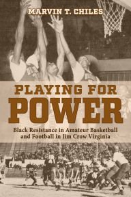 Free best selling ebook downloads Playing for Power: Black Resistance in Amateur Basketball and Football in Jim Crow Virginia 9780817362102 by Marvin T. Chiles