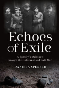 Best download books free Echoes of Exile: A Family's Odyssey through the Holocaust and Cold War (English Edition) by Daniela Spenser 9780817362119 DJVU