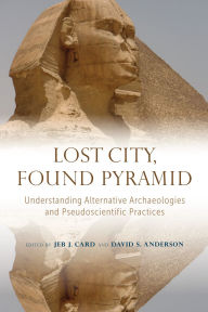 Free online textbook download Lost City, Found Pyramid: Understanding Alternative Archaeologies and Pseudoscientific Practices (English literature)