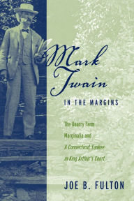 Title: Mark Twain in the Margins: The Quarry Farm Marginalia and a Connecticut Yankee in King Arthur's Court, Author: Joe B. Fulton