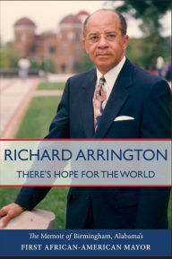 Title: There's Hope for the World: The Memoir of Birmingham, Alabama's First African American Mayor, Author: Richard Arrington