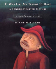 Title: It Was Like My Trying to Have a Tender-Hearted Nature, Author: Diane Williams