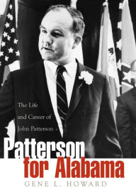 Title: Patterson for Alabama: The Life and Career of John Patterson, Author: Gene L. Howard