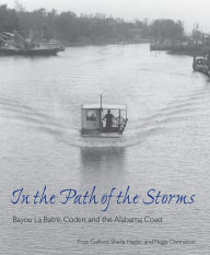 Title: In the Path of the Storms: Bayou La Batre, Coden, and the Alabama Coast, Author: Frye Gaillard