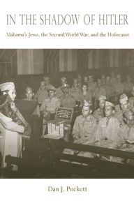 Title: In the Shadow of Hitler: Alabama's Jews, the Second World War, and the Holocaust, Author: Dan J. Puckett