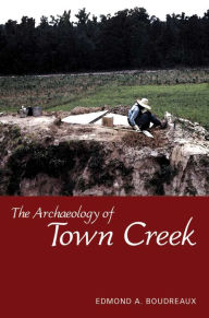 Title: The Archaeology of Town Creek, Author: Edmond A. Boudreaux