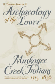 Title: Archaeology of the Lower Muskogee Creek Indians, 1715-1836, Author: Howard Thomas Foster