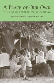 Title: A Place of Our Own: The Rise of Reform Jewish Camping, Author: Michael M. Lorge