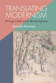 Title: Translating Modernism: Fitzgerald and Hemingway, Author: Ronald Berman