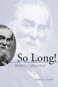 Title: So Long! Walt Whitman's Poetry of Death, Author: Harold Aspiz