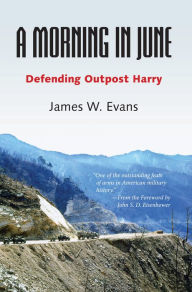 Title: A Morning in June: Defending Outpost Harry, Author: James W. Evans